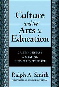 Culture And the Arts in Education: Critical Essays on Shaping Human Experience