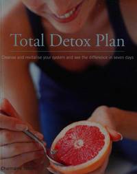 Total Detox Plan: Cleanse and Revitalise Your System and See the Difference in Seven Days