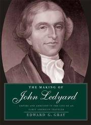 image of The Making of John Ledyard: Empire and Ambition in the Life of an Early American Traveler