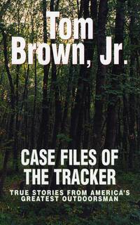 Case Files of the Tracker : True Stories from America's Greatest Outdoorsman
