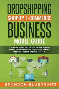 Dropshipping Shopify E-Commerce Business Model Guide: Strategies, Ideas, and Secrets on How to...