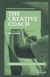 The Creative Coach: (An introduction to Creativity Coaching: Creative Writing Coach, Visual Arts,...