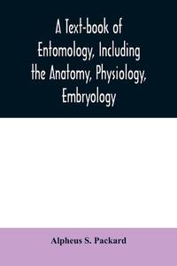 A text-book of entomology, including the anatomy, physiology, embryology and metamorphoses of...