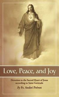 Love, Peace and Joy: Devotion to the Sacred Heart of Jesus According to Saint Gertrude: Thirty...