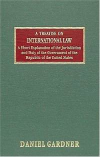 A Treatise on International Law, and a Short Explanation of the..