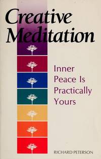 Creative Meditation: Inner Peace is Practically Yours by Richard Peterson - 1990-06