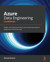 Azure Data Engineering Cookbook: Design and implement real-time batch and streaming analytics using Azure Cloud Services