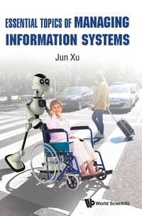 Essential Topics of Managing Information Systems by Jun Xu