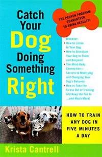 Catch Your Dog Doing Something Right: How to Train Any Dog in Five Minutes a Day