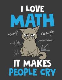 I Love Math It Makes People Cry: Graph Paper Composition Math Grid Notebook, Home School College...