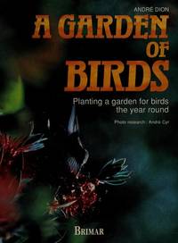 A Garden of Birds: Planting a Garden for Birds the Year Round by Andre Dion - 1988-06