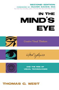 In the Mind's Eye; Visual Thinkers, Gifted People with Dyslexia and Other Learning Difficulties, Computer Images and the Ironies of Creativity