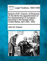 Speech of Mr. Clayton, of Delaware, on the Bill for the Apportionment of the Representation in...