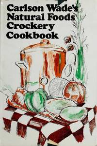 Carlson Wade&#039;s Natural Foods Crockery Cookbook by Wade, Carlson - 1975