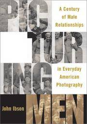 Picturing Men: A Century of Male Relationships in Everyday American Photography