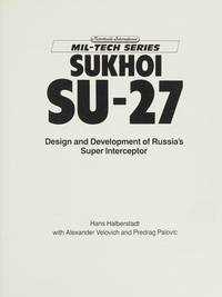 Sukhoi Su-27: Design and Development of Russia's Super Interceptor (Mil-Tech Series)
