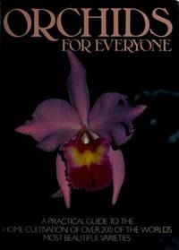 Orchids for Everyone: A Practical Guide to the Home Cultivation of over 200 of the World's...