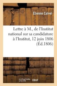 Lettre À M. de l'Institut National Sur Sa Candidature À l'Institut. 12 Juin 1806 (French Edition)