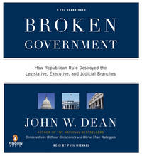 Broken Government: How Republican Rule Destroyed the Legislative, Executive, and Judicial Branches