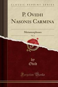 P. Ovidii Nasonis Carmina, Vol. 2: Metamorphoses (Classic Reprint) (Latin Edition)