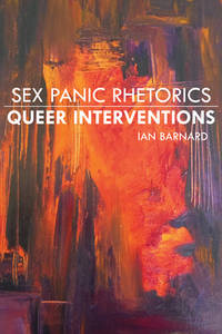 Sex Panic Rhetorics, Queer Interventions (Rhetoric, Culture, and Social Critique)