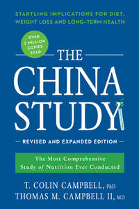 The China Study: Revised and Expanded Edition: The Most Comprehensive Study of Nutrition Ever Conducted and the Startling Implications for Diet, Weight Loss, and Long-Term Health by Campbell, T. Colin, Campbell II, Thomas M