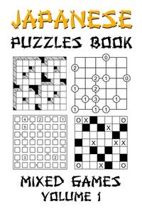 Japanese Puzzles Book - Mixed Games Volume 1: Kakuro, Gokigen, Futoshiki and Marupeke: 100 Fun...
