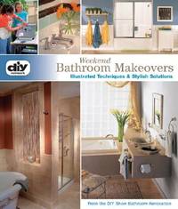 Weekend Bathroom Makeovers : Illustrated Techniques and Stylish Solutions from the Hit DIY Show...