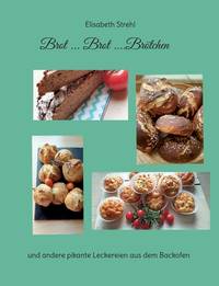 Brot ... Brot ....Brötchen: und andere pikante Leckereien aus dem Backofen (German Edition)