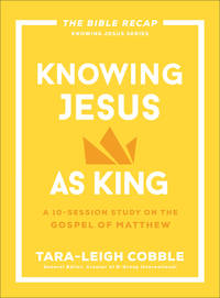 Knowing Jesus as King: A 10-Session Bible Study on the Gospel of Matthew-For Individual or Group...