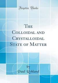 The Colloidal and Crystalloidal State of Matter (Classic Reprint)