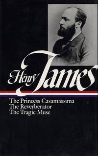 Henry James: Novels 1886-1890: The Princess Casamassima / The Reverberator / The Tragic Muse (The Library of America - 43)