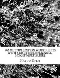500 Multiplication Worksheets with 3-Digit Multiplicands, 3-Digit Multipliers: Math Practice...