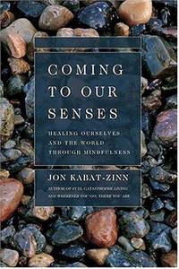 Coming to Our Senses: Healing Ourselves and the World Through Mindfulness