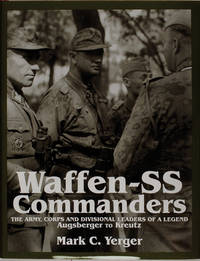 Waffen-SS Commanders: The Army, Corps and Divisional Leaders of a Legend: Augsberger to Kreutz