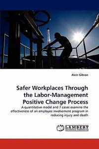 Safer Workplaces Through the Labor-Management Positive Change Process: A quantitative model and 7...