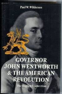 Governor John Wentworth & the American Revolution:  The English Connection.