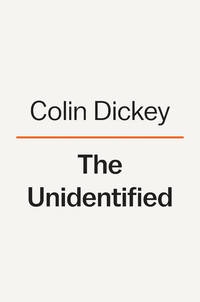 The Unidentified: Mythical Monsters, Alien Encounters, and Our Obsession with the Unexplained