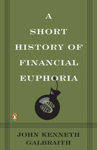 A Short History of Financial Euphoria by Galbraith, John Kenneth