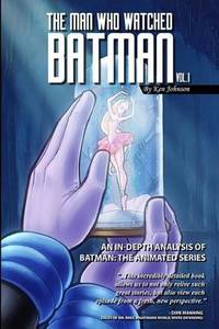 The Man Who Watched Batman Vol. 1: An In Depth analysis of Batman: The Animated Series (Volume 1)