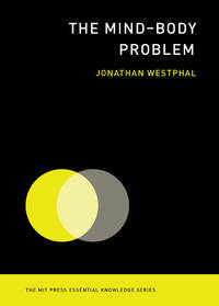The Mind-Body Problem (The MIT Press Essential Knowledge series)