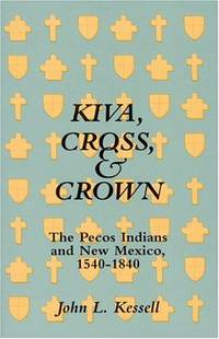 Kiva, Cross and Crown by John L. Kessell - 1996