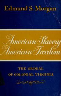 American Slavery - American Freedom : The Ordeal of Colonial Virginia by Edmund S. Morgan - 1976