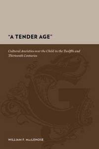 "A TENDER AGE". Cultural Anxieties Over The Child In The Twelfth And Thirteenth Centuries.