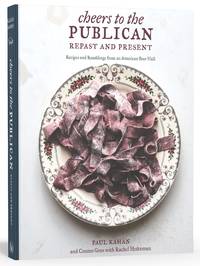 Cheers to the Publican, Repast and Present: Recipes and Ramblings from an American Beer Hall [A Cookbook] by Kahan, Paul, Goss, Cosmo, Holtzman, Rachel - 9/19/2017