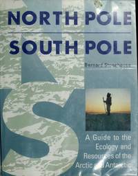 North Pole, South Pole: A Guide To The Ecology And Resources Of T