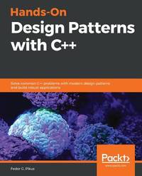 Hands-On Design Patterns with C++: Solve common C++ problems with modern design patterns and...