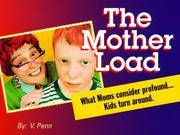 THE MOTHER LOAD, WHAT MOMS CONSIDER PROFOUND.KIDS TURN AROUND