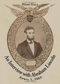 An Interview with Abraham Lincoln, April 1, 1865 by Wade Hall
- Paperback
- Uncertain
- 2010
- from The Sly Fox (SKU: 008827)