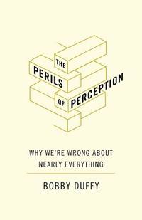 The Perils of Perception: Why Were Wrong About Nearly Everything
